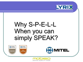 Why S-P-E-L-L
When you can
simply SPEAK?
 