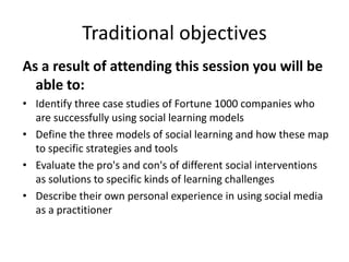 Traditional objectives<br />As a result of attending this session you will be able to:<br />Identify three case studies of...