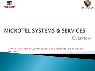 Overview

At the outset, we thank you for giving us an opportunity to introduce our
company.
 