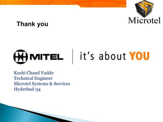 Thank you




Kushi Chand Vadde
Technical Engineer
Microtel Systems & Services
Hyderbad-34
 