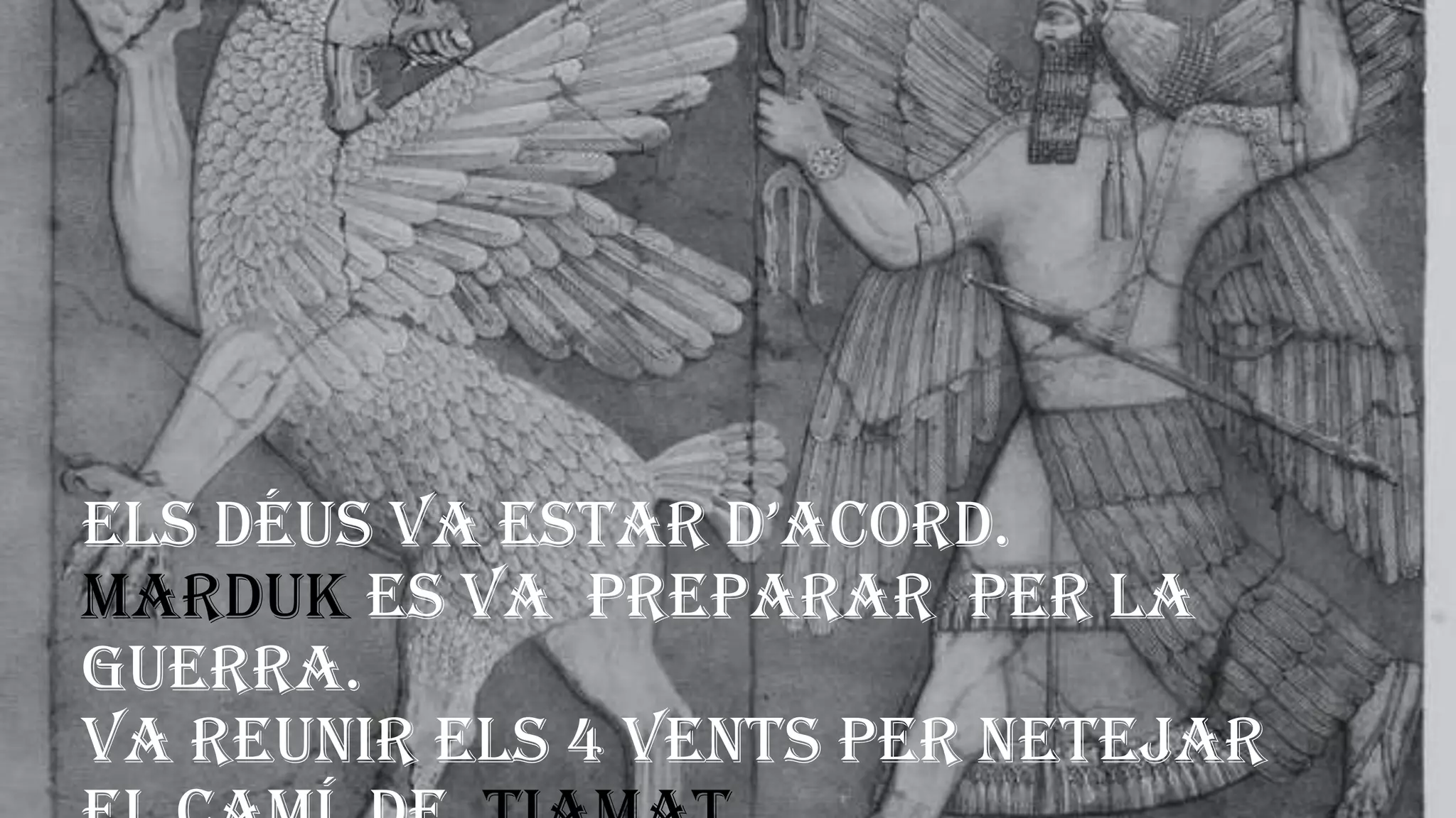 els déus va estar d’acord.
Marduk es va preparar per la
guerra.
Va reunir els 4 vents per netejar
 