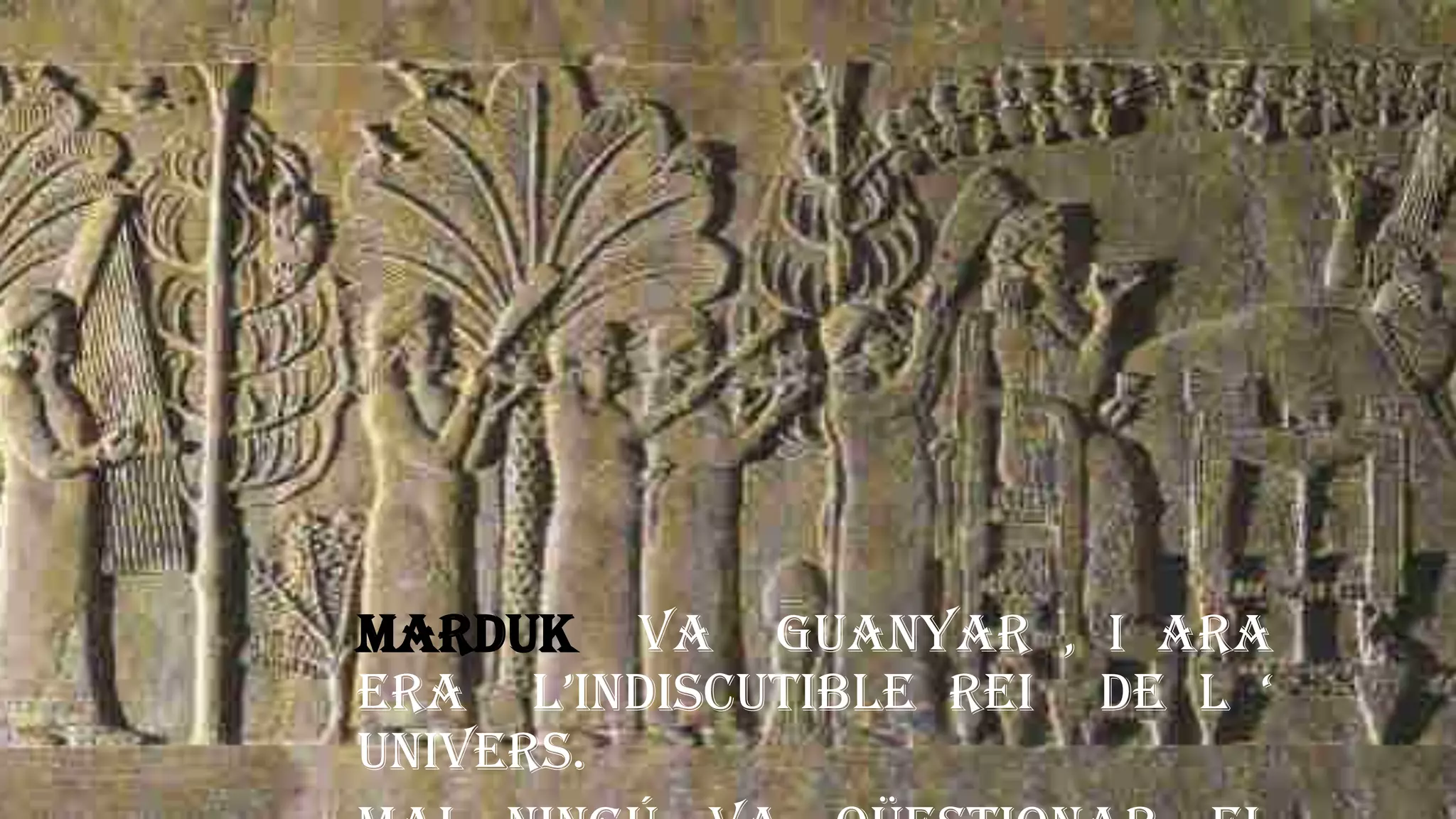 Marduk va guanyar , i ara
era l’indiscutible rei de l ‘
univers.
 