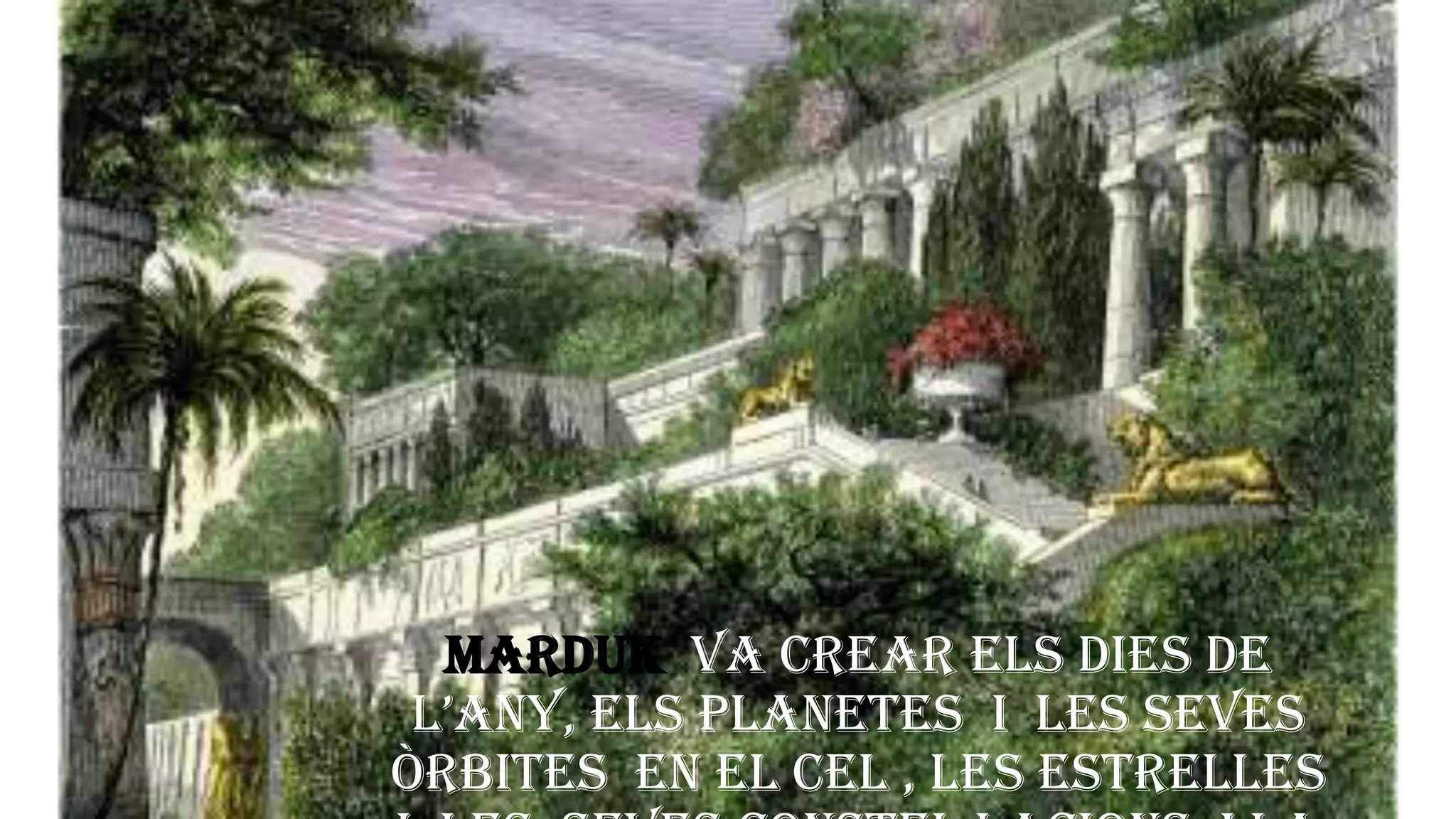 Marduk va crear els dies de
l’any, els planetes i les seves
òrbites en el cel , les estrelles
 