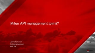Miten API management toimii?
Janne Korhonen
Solutions Architect
Red Hat
 