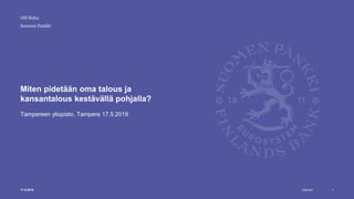 Julkinen
Suomen Pankki
Miten pidetään oma talous ja
kansantalous kestävällä pohjalla?
Tampereen yliopisto, Tampere 17.5.20...