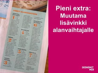 28.5.2015
Pieni extra:
Muutama
lisävinkki
alanvaihtajalle
 
