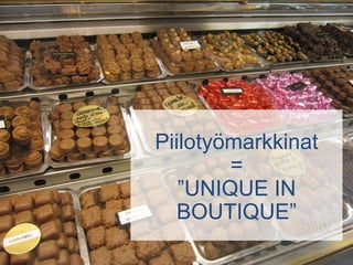 Piilotyömarkkinat
=
”UNIQUE IN
BOUTIQUE”
 