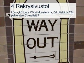 4 Rekrysivustot
Löytyykö tuore CV:si Monsterista, Oikotieltä ja TE-
palvelujen CV-netistä?
28.5.2015
 