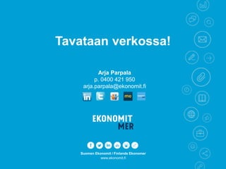 Suomen Ekonomit / Finlands Ekonomer
www.ekonomit.fi
Arja Parpala
p. 0400 421 950
arja.parpala@ekonomit.fi
Tavataan verkossa!
 