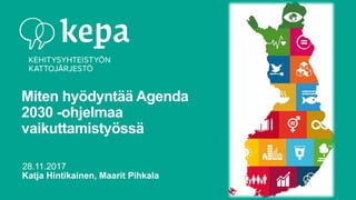 Miten hyödyntää Agenda
2030 -ohjelmaa
vaikuttamistyössä
28.11.2017
Katja Hintikainen, Maarit Pihkala
 