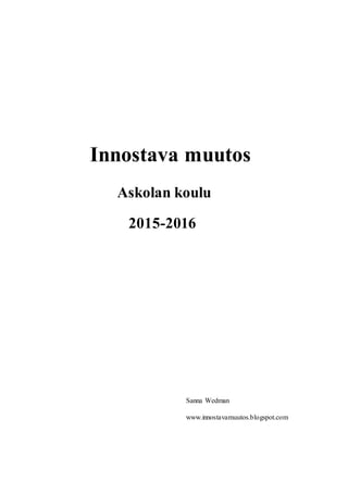Innostava muutos
Askolan koulu
2015-2016
Sanna Wedman
www.innostavamuutos.blogspot.com
 