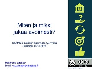 Miten ja miksi
jakaa avoimesti?
SeAMKin avoimen oppimisen työryhmä
Seinäjoki 14.11.2024
Matleena Laakso
Blogi: www.matleenalaakso.fi
Kuva: ML/Adobe Express
 