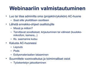 Webinaariin valmistautuminen
• Luo tai tilaa adminilta oma (projektin/yksikön) AC-huone
– Saat sille yksilöllisen osoittee...