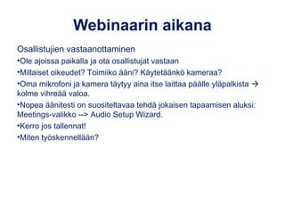 Webinaarin aikana
Osallistujien vastaanottaminen
•Ole ajoissa paikalla ja ota osallistujat vastaan
•Millaiset oikeudet? To...