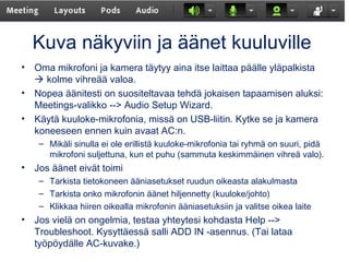 Kuva näkyviin ja äänet kuuluville
• Oma mikrofoni ja kamera täytyy aina itse laittaa päälle yläpalkista
 kolme vihreää va...