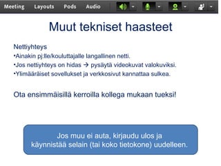 Muut tekniset haasteet
Nettiyhteys
•Ainakin pj:lle/kouluttajalle langallinen netti.
•Jos nettiyhteys on hidas  pysäytä vi...