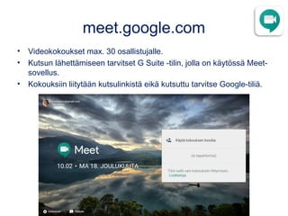 meet.google.com
• Videokokoukset max. 30 osallistujalle.
• Kutsun lähettämiseen tarvitset G Suite -tilin, jolla on käytöss...