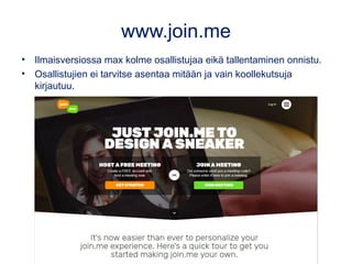 www.join.me
• Ilmaisversiossa max kolme osallistujaa eikä tallentaminen onnistu.
• Osallistujien ei tarvitse asentaa mitää...