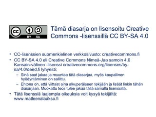 • CC-lisenssien suomenkielinen verkkosivusto: creativecommons.fi
• CC BY-SA 4.0 eli Creative Commons Nimeä-Jaa samoin 4.0
...