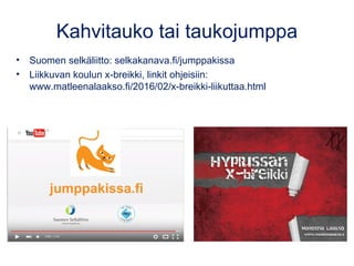 Kahvitauko tai taukojumppa
• Suomen selkäliitto: selkakanava.fi/jumppakissa
• Liikkuvan koulun x-breikki, linkit ohjeisiin...