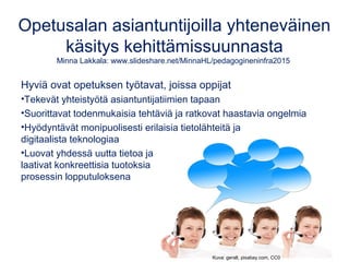 Opetusalan asiantuntijoilla yhteneväinen
käsitys kehittämissuunnasta
Minna Lakkala: www.slideshare.net/MinnaHL/pedagoginen...
