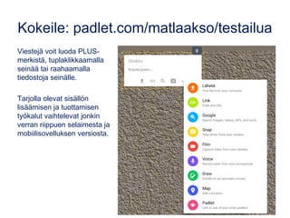 Kokeile: padlet.com/matlaakso/testailua
Viestejä voit luoda PLUS-
merkistä, tuplaklikkaamalla
seinää tai raahaamalla
tiedo...