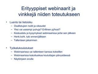 Erityyppiset webinaarit ja
vinkkejä niiden toteutukseen
• Luento tai tietoisku
– Osallistujien roolit ja oikeudet
– Yksi v...