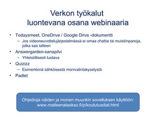 Verkon työkalut
luontevana osana webinaaria
• Todaysmeet, OneDrive / Google Drive -dokumentti
– Jos videoneuvottelujärjest...