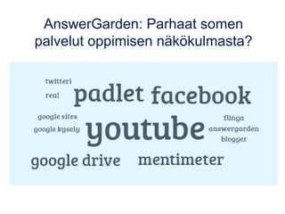 AnswerGarden: Parhaat somen
palvelut oppimisen näkökulmasta?
 