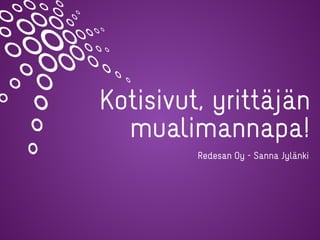 Kotisivut, yrittäjän
mualimannapa!
Redesan Oy - Sanna Jylänki
 