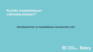 Kuinka haastatteluun
valmistaudutaan?
Valmistautuminen on haastattelussa menestymisen ydin!
 