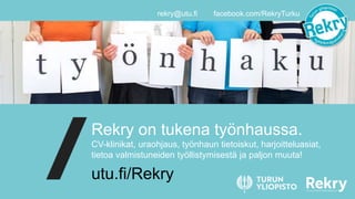 Rekry on tukena ty?nhaussa.
CV-klinikat, uraohjaus, ty?nhaun tietoiskut, harjoitteluasiat,
tietoa valmistuneiden ty?llistymisest? ja paljon muuta!
rekry@utu.fi facebook.com/RekryTurku
utu.fi/Rekry
 