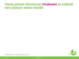 Vasta-aineet sitoutuvat virukseen ja estävät
sen pääsyn solun sisään
12.6.2017 Merit Melin/ THL 25
 