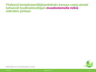 Yhdessä komplementtijärjestelmän kanssa vasta-aineet
tuhoavat taudinaiheuttajan muodostamalla reikiä
mikrobin pintaan
12.6.2017 Merit Melin/ THL 29
 