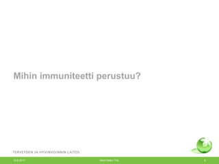 Mihin immuniteetti perustuu?
12.6.2017 Merit Melin/ THL 8
 