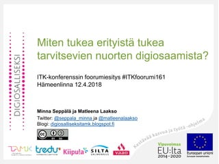 Miten tukea erityistä tukea
tarvitsevien nuorten digiosaamista?
ITK-konferenssin foorumiesitys #ITKfoorumi161
Hämeenlinna ...