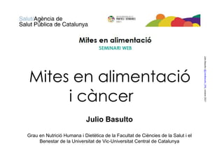 Julio
Basulto
(@JulioBasulto_DN),
octubre
2021
Mites en alimentació
i càncer
Julio Basulto
Grau en Nutrició Humana i Dietètica de la Facultat de Ciències de la Salut i el
Benestar de la Universitat de Vic-Universitat Central de Catalunya
 