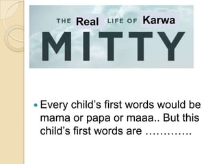 Real

 Every

Karwa

child’s first words would be
mama or papa or maaa.. But this
child’s first words are ………….

 