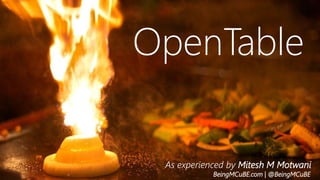 OpenTable
As experienced by Mitesh M Motwani
BeingMCuBE.com | @BeingMCuBE
 