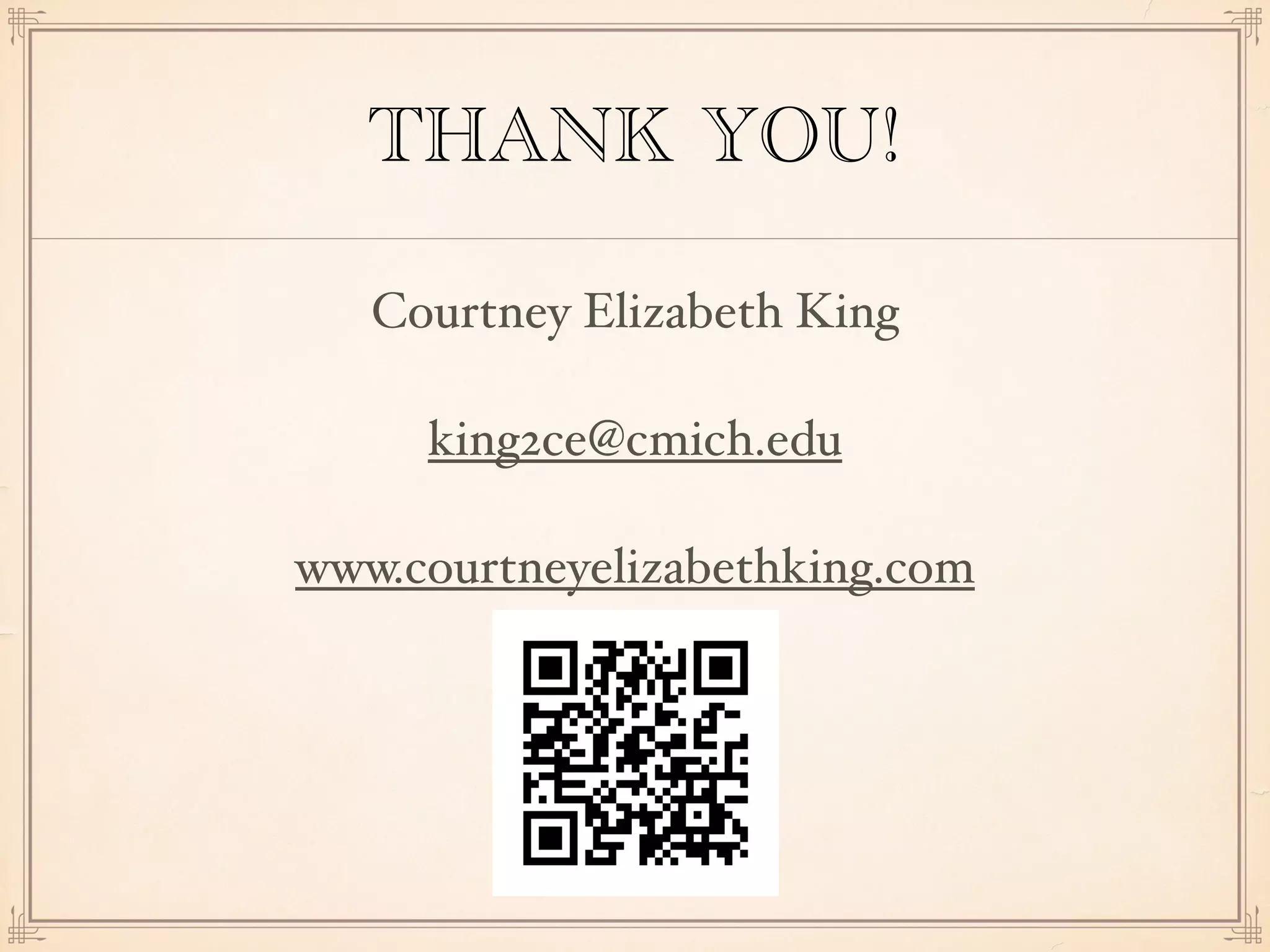 THANK YOU!
Courtney Elizabeth King
king2ce@cmich.edu
www.courtneyelizabethking.com
 