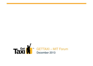 GETTAXI – MIT Forum
December 2013

 