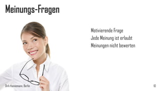 Meinungs-Fragen
Motivierende Frage
Jede Meinung ist erlaubt
Meinungen nicht bewerten

Dirk Hannemann, Berlin

10

 