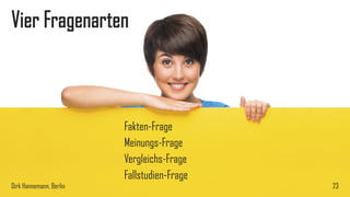 Vier Fragenarten

Fakten-Frage
Meinungs-Frage
Vergleichs-Frage
Fallstudien-Frage
Dirk Hannemann, Berlin

23

 