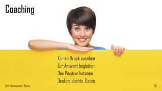 Coaching

Keinen Druck ausüben
Zur Antwort begleiten
Das Positive betonen
Denken, dachte, Daten
Dirk Hannemann, Berlin

30

 