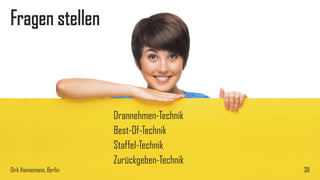 Fragen stellen

Drannehmen-Technik
Best-Of-Technik
Staffel-Technik
Zurückgeben-Technik
Dirk Hannemann, Berlin

38

 