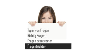 Typen von Fragen
Richtig Fragen
Fragen beantworten
Fragentrichter

 