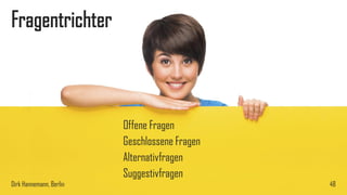 Fragentrichter

Offene Fragen
Geschlossene Fragen
Alternativfragen
Suggestivfragen
Dirk Hannemann, Berlin

48

 