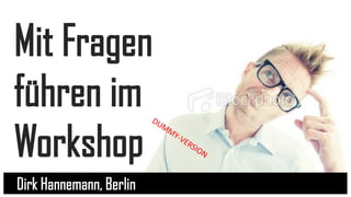 Mit Fragen
führen im
Workshop
Dirk Hannemann, Berlin

 
