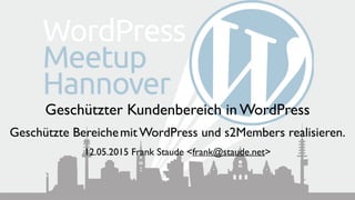 Geschützter Kundenbereich in WordPress
 
Geschützte Bereichemit WordPress und s2Members realisieren.
12.05.2015 Frank Staude <frank@staude.net>
 