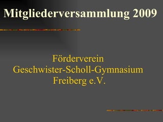 Förderverein  Geschwister-Scholl-Gymnasium  Freiberg e.V. Mitgliederversammlung 2009 